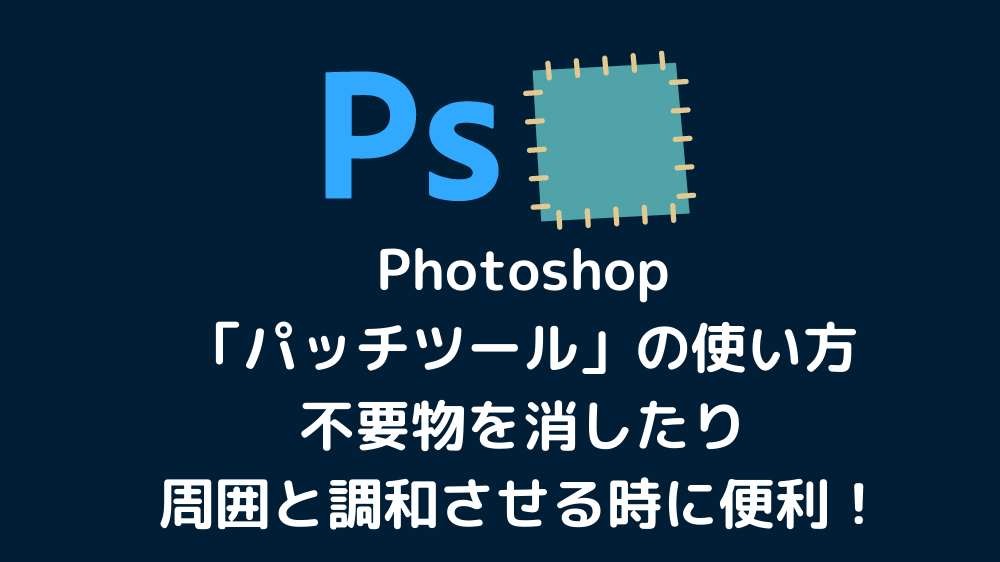 Photoshop「パッチツール」の使い方、不要物を消したり周囲と調和させる時に便利！